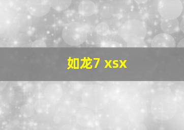 如龙7 xsx